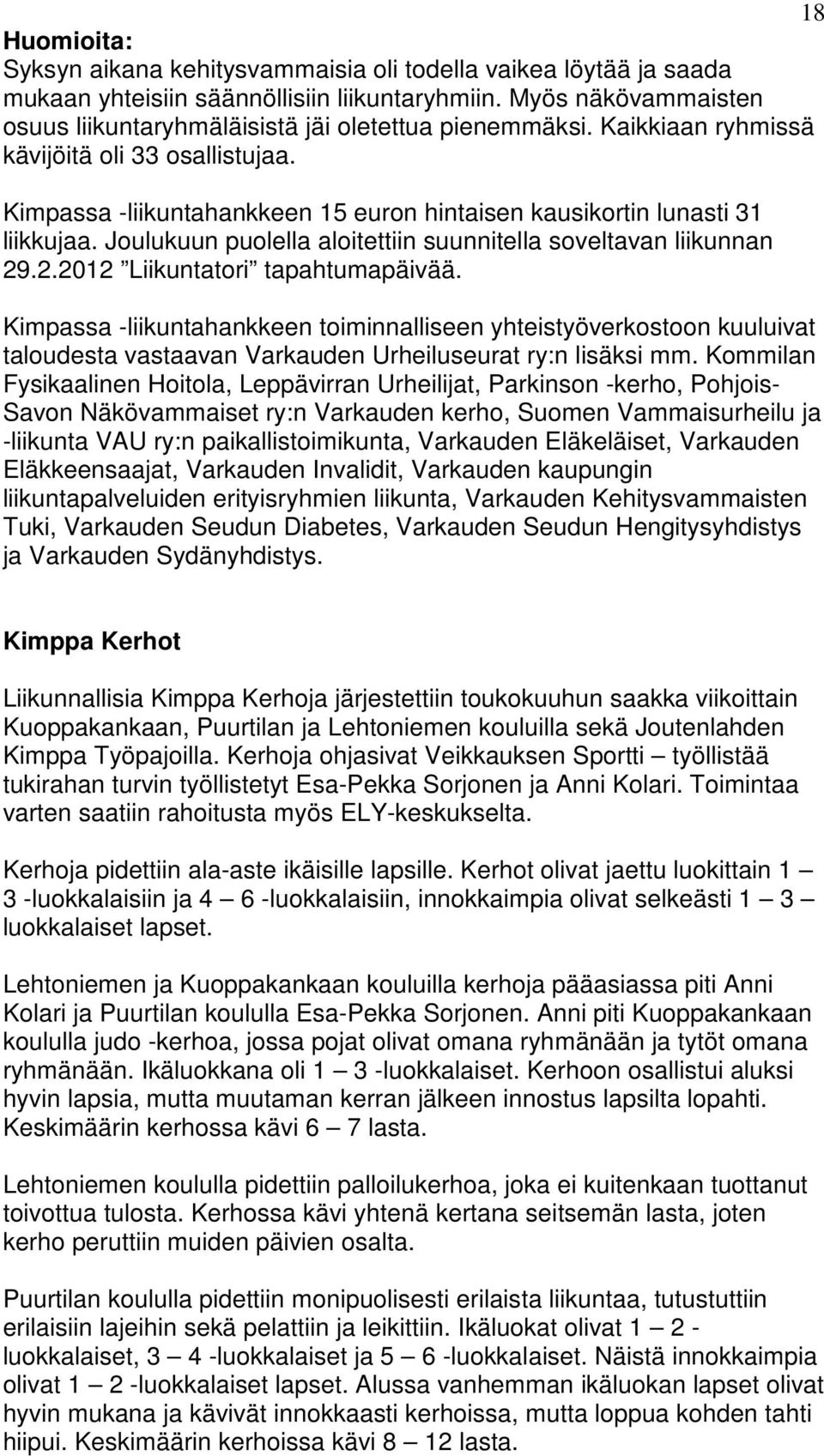 Kimpassa -liikuntahankkeen 15 euron hintaisen kausikortin lunasti 31 liikkujaa. Joulukuun puolella aloitettiin suunnitella soveltavan liikunnan 29.2.2012 Liikuntatori tapahtumapäivää.