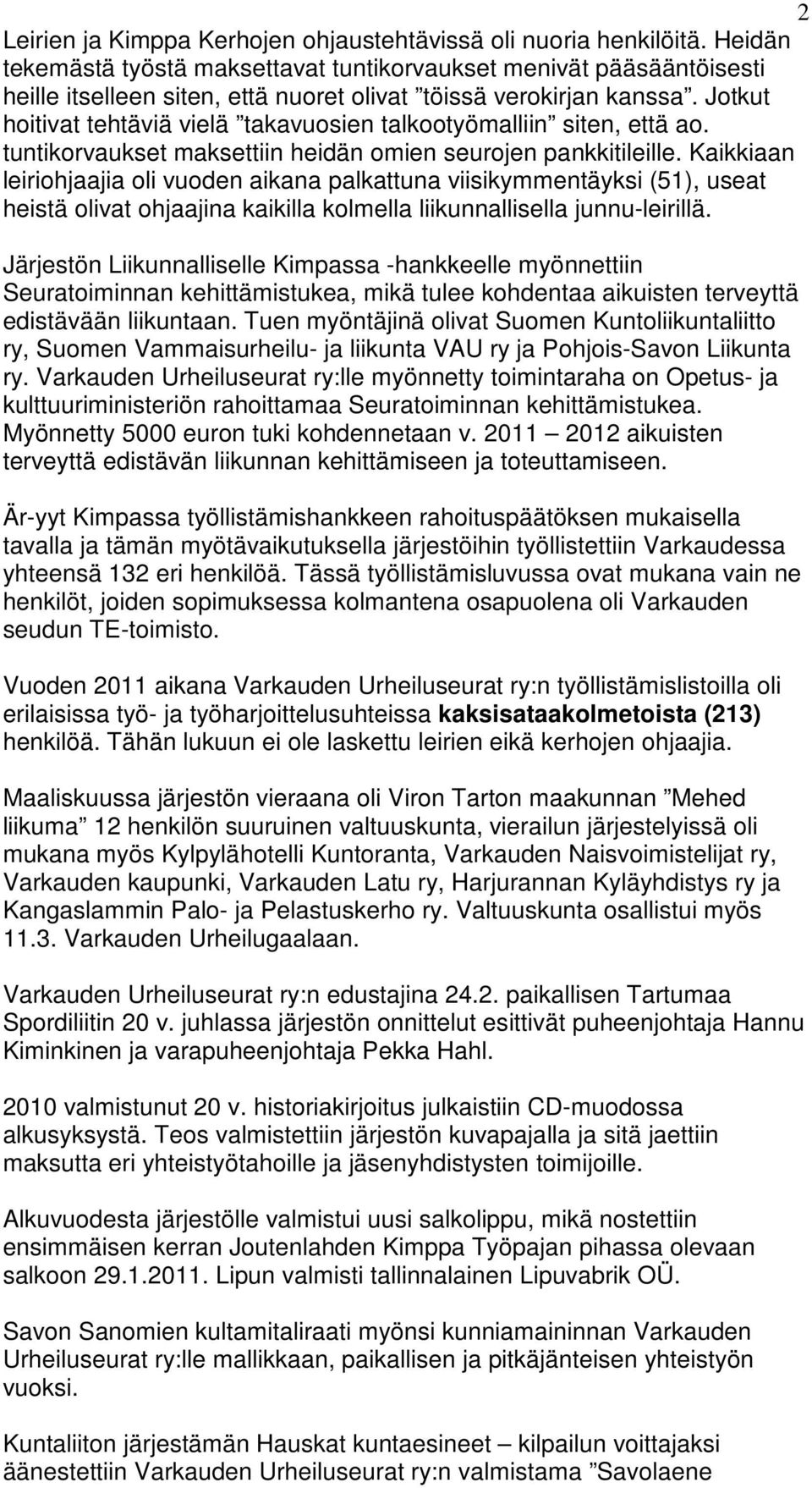 Jotkut hoitivat tehtäviä vielä takavuosien talkootyömalliin siten, että ao. tuntikorvaukset maksettiin heidän omien seurojen pankkitileille.