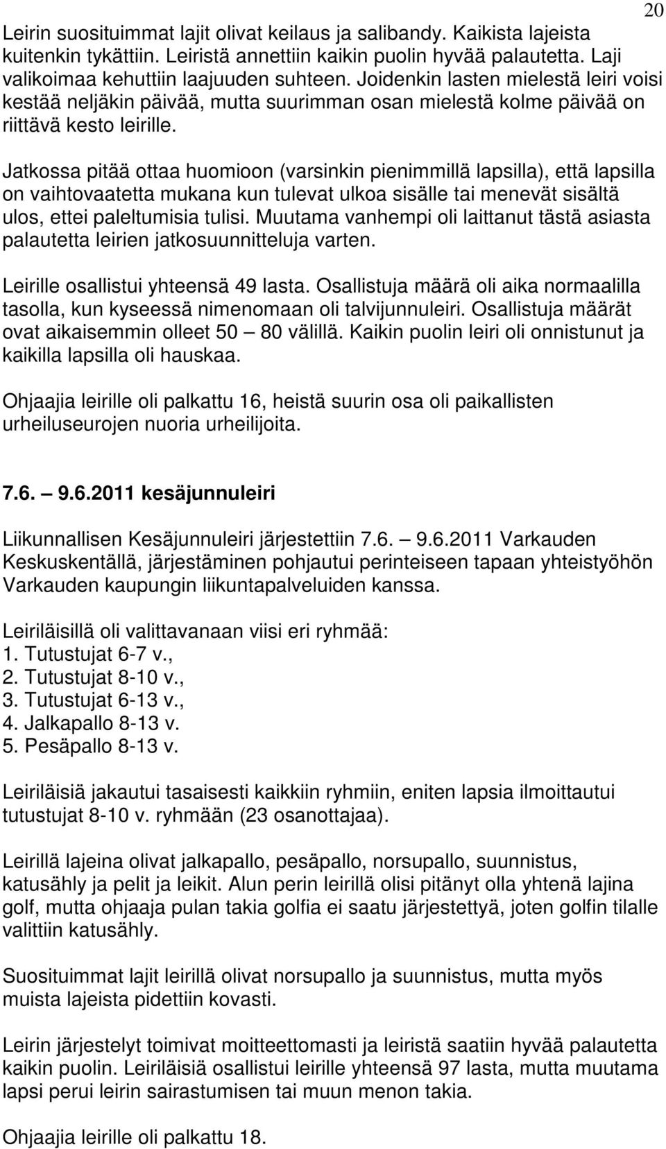 Jatkossa pitää ottaa huomioon (varsinkin pienimmillä lapsilla), että lapsilla on vaihtovaatetta mukana kun tulevat ulkoa sisälle tai menevät sisältä ulos, ettei paleltumisia tulisi.