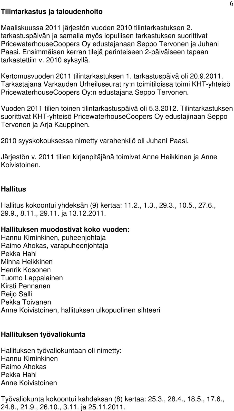 Ensimmäisen kerran tilejä perinteiseen 2-päiväiseen tapaan tarkastettiin v. 2010 syksyllä. Kertomusvuoden 2011 