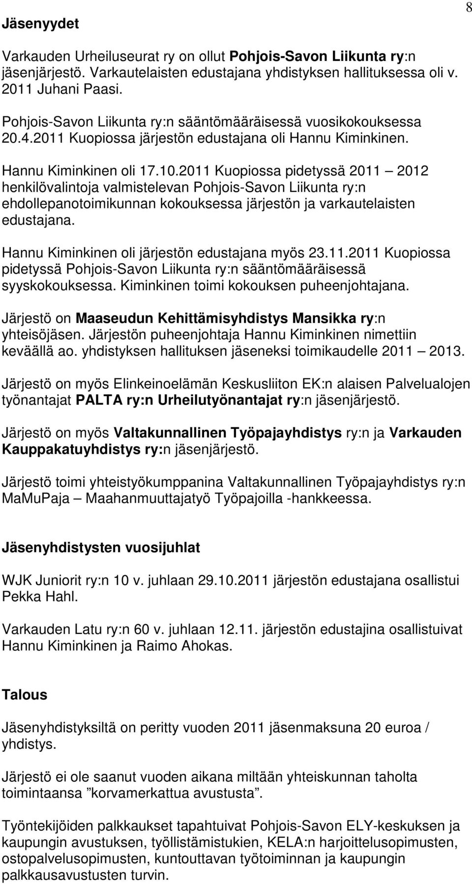 2011 Kuopiossa pidetyssä 2011 2012 henkilövalintoja valmistelevan Pohjois-Savon Liikunta ry:n ehdollepanotoimikunnan kokouksessa järjestön ja varkautelaisten edustajana.