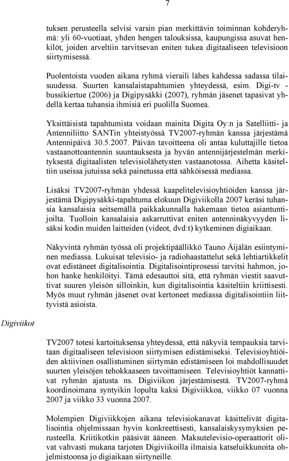 Digi-tv - bussikiertue (2006) ja Digipysäkki (2007), ryhmän jäsenet tapasivat yhdellä kertaa tuhansia ihmisiä eri puolilla Suomea.