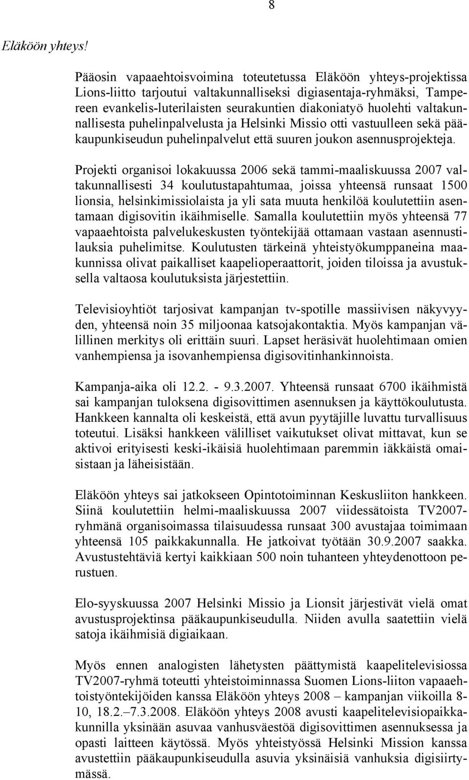 valtakunnallisesta puhelinpalvelusta ja Helsinki Missio otti vastuulleen sekä pääkaupunkiseudun puhelinpalvelut että suuren joukon asennusprojekteja.