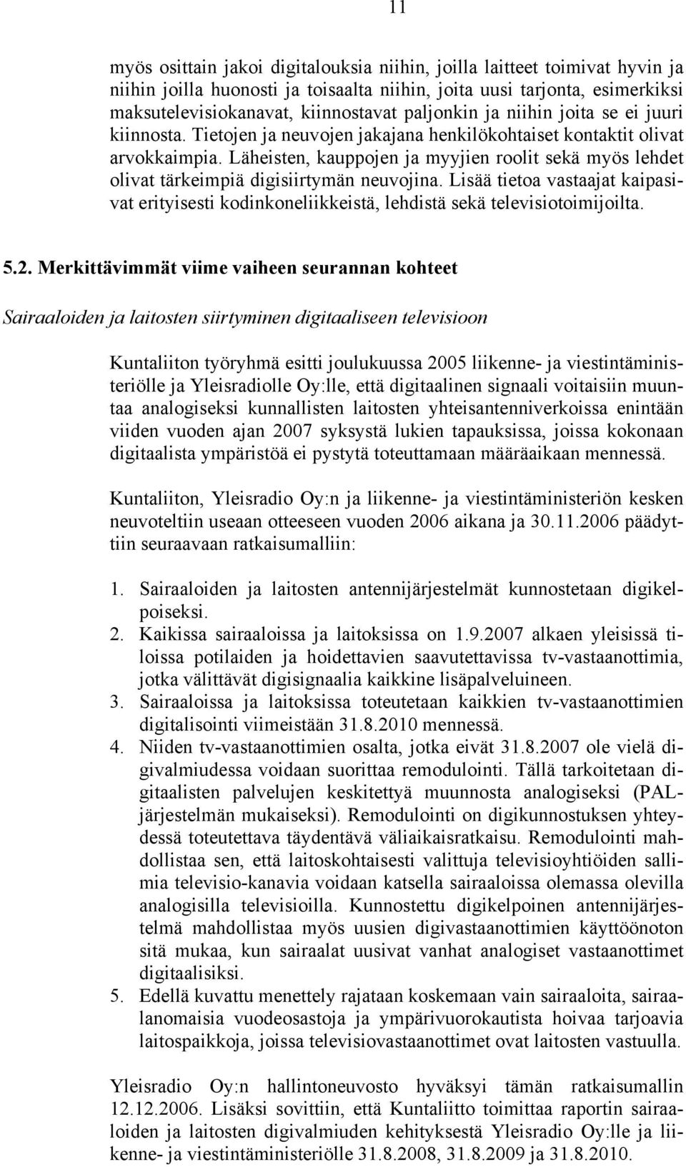 Läheisten, kauppojen ja myyjien roolit sekä myös lehdet olivat tärkeimpiä digisiirtymän neuvojina.