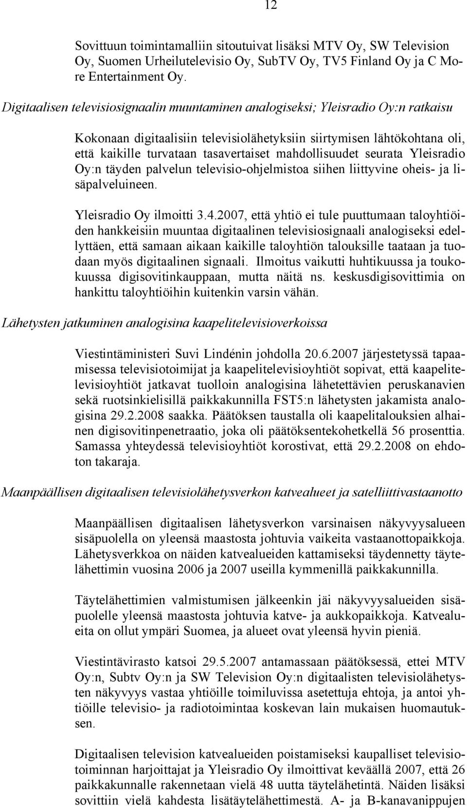 mahdollisuudet seurata Yleisradio Oy:n täyden palvelun televisio-ohjelmistoa siihen liittyvine oheis- ja lisäpalveluineen. Yleisradio Oy ilmoitti 3.4.