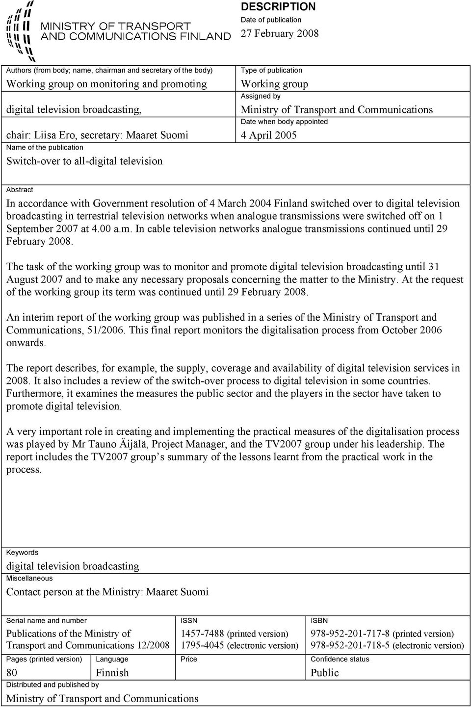 appointed 4 April 2005 Abstract In accordance with Government resolution of 4 March 2004 Finland switched over to digital television broadcasting in terrestrial television networks when analogue