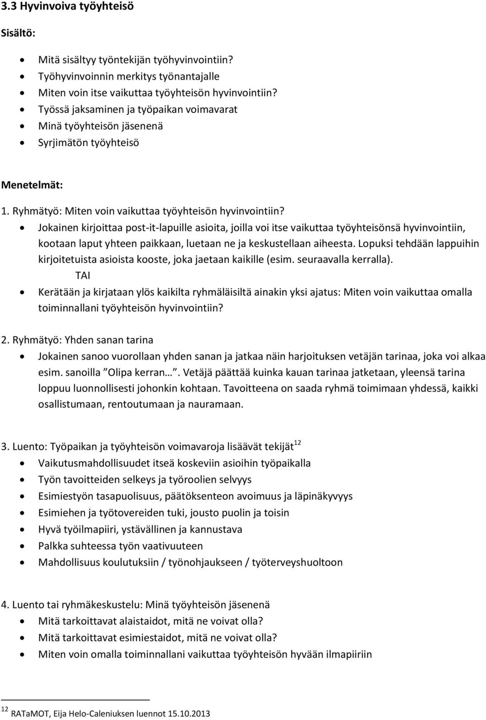 Jokainen kirjoittaa post-it-lapuille asioita, joilla voi itse vaikuttaa työyhteisönsä hyvinvointiin, kootaan laput yhteen paikkaan, luetaan ne ja keskustellaan aiheesta.