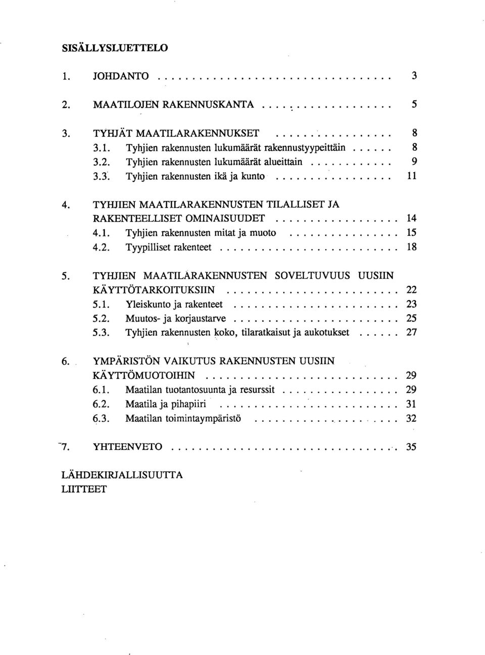 TYHJE MAATLARAKEUSTE SOVELTUVUUS UUS KÄYTTÖTARKOTUKS 22 5.1. Yleskunto ja rakte 23 5.2. Muutos- ja korjaustarve 25 5.3. Tyhj raknust koko, tlaratkasut ja aukotuks 27 6.