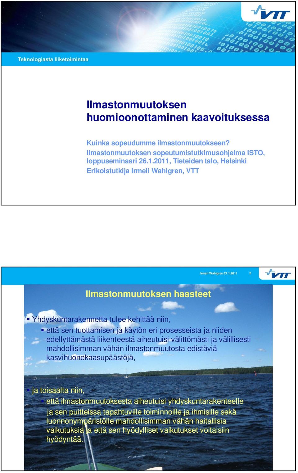 niiden edellyttämästä liikenteestä aiheutuisi välittömästi ja välillisesti mahdollisimman vähän ilmastonmuutosta edistäviä kasvihuonekaasupäästöjä, ja toisaalta niin, että