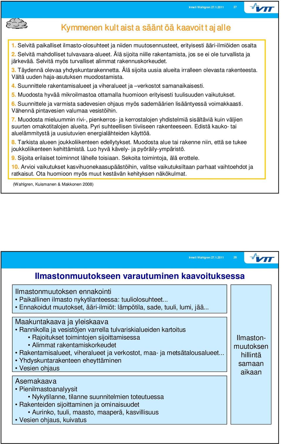 Älä sijoita uusia alueita irralleen olevasta rakenteesta. Vältä uuden haja-asutuksen muodostamista.. Suunnittele rakentamisalueet ja viheralueet ja verkostot samanaikaisesti. 5.