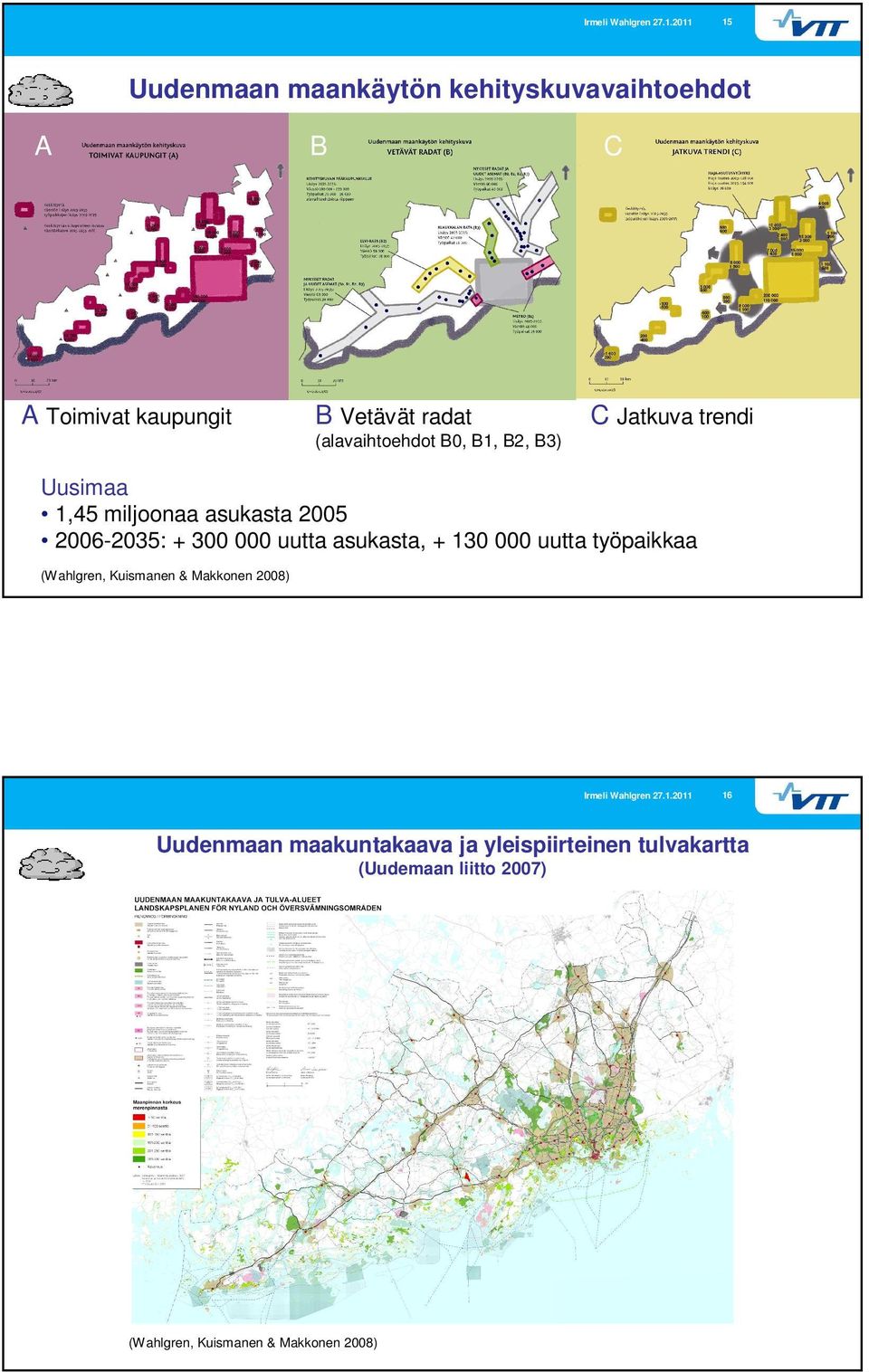 miljoonaa asukasta 2005 2006-2035: + 300 000 uutta asukasta, + 130 000 uutta