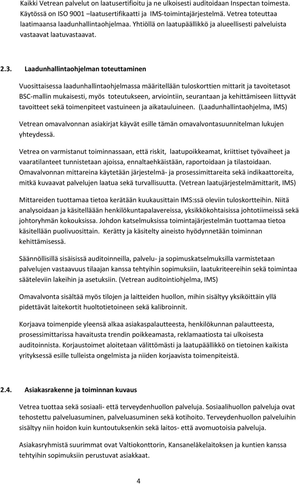 Laadunhallintaohjelman toteuttaminen Vuosittaisessa laadunhallintaohjelmassa määritellään tuloskorttien mittarit ja tavoitetasot BSC-mallin mukaisesti, myös toteutukseen, arviointiin, seurantaan ja