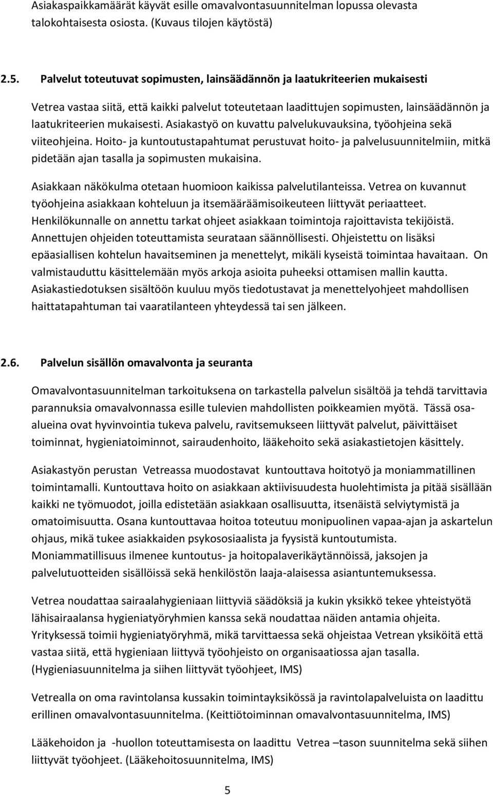 Asiakastyö on kuvattu palvelukuvauksina, työohjeina sekä viiteohjeina. Hoito- ja kuntoutustapahtumat perustuvat hoito- ja palvelusuunnitelmiin, mitkä pidetään ajan tasalla ja sopimusten mukaisina.