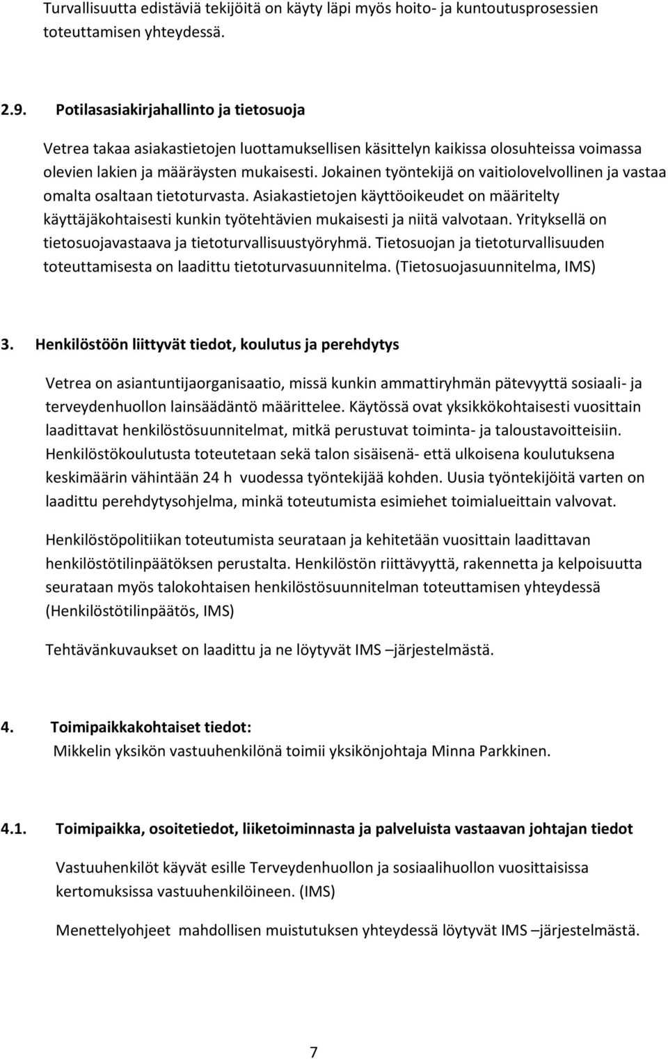 Jokainen työntekijä on vaitiolovelvollinen ja vastaa omalta osaltaan tietoturvasta. Asiakastietojen käyttöoikeudet on määritelty käyttäjäkohtaisesti kunkin työtehtävien mukaisesti ja niitä valvotaan.