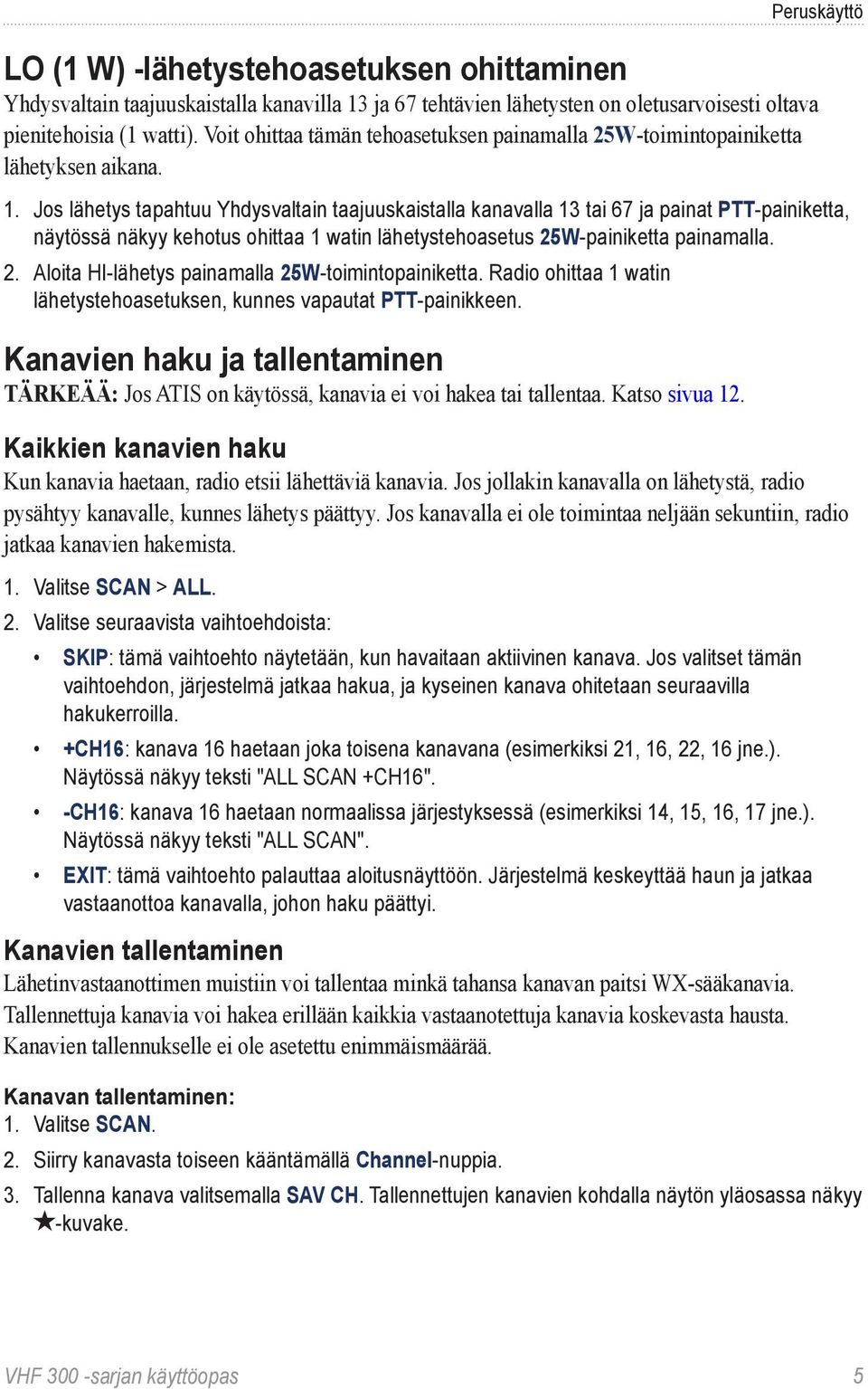 Jos lähetys tapahtuu Yhdysvaltain taajuuskaistalla kanavalla 13 tai 67 ja painat PTT-painiketta, näytössä näkyy kehotus ohittaa 1 watin lähetystehoasetus 25