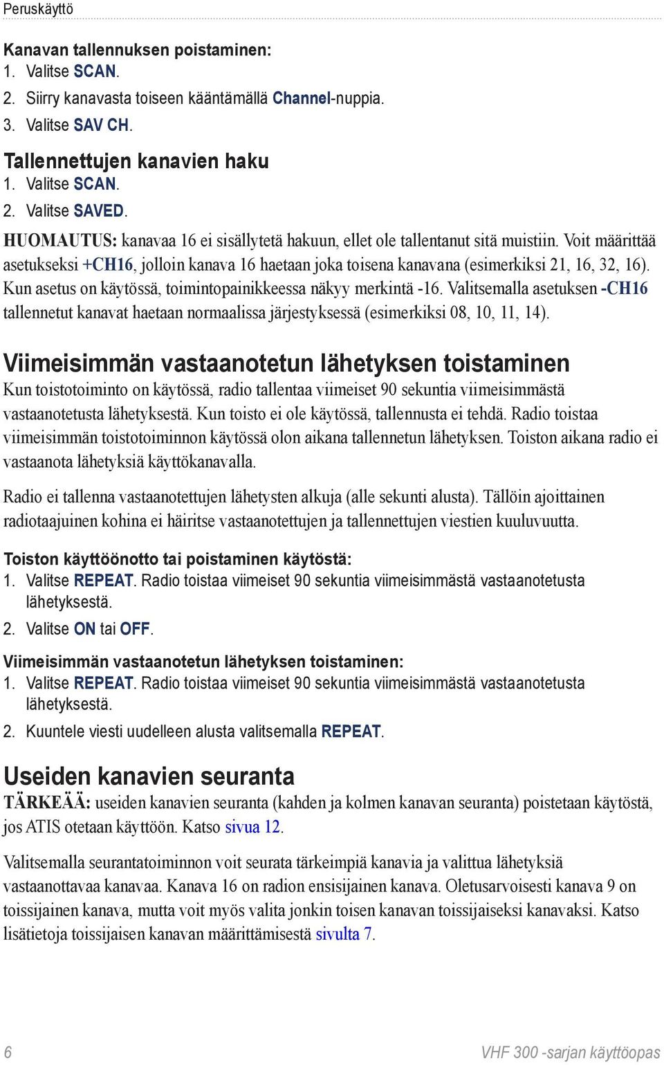 Kun asetus on käytössä, toimintopainikkeessa näkyy merkintä -16. Valitsemalla asetuksen -CH16 tallennetut kanavat haetaan normaalissa järjestyksessä (esimerkiksi 08, 10, 11, 14).