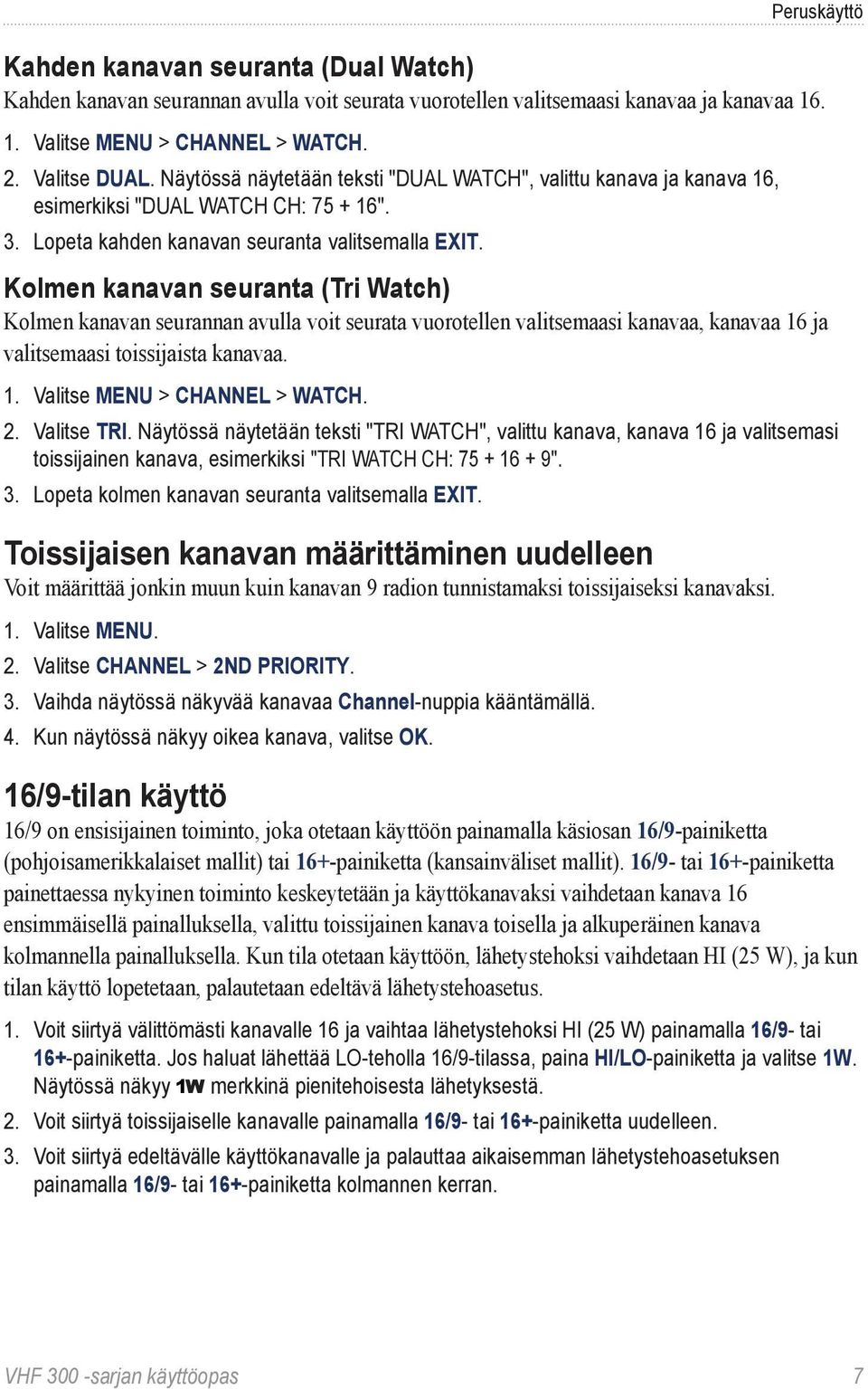 Kolmen kanavan seuranta (Tri Watch) Kolmen kanavan seurannan avulla voit seurata vuorotellen valitsemaasi kanavaa, kanavaa 16 ja valitsemaasi toissijaista kanavaa. 1. Valitse MENU > CHANNEL > WATCH.