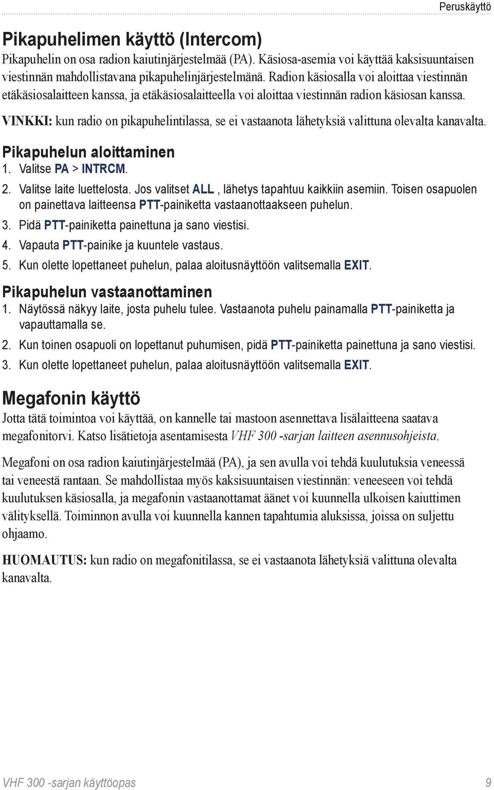 VINKKI: kun radio on pikapuhelintilassa, se ei vastaanota lähetyksiä valittuna olevalta kanavalta. Pikapuhelun aloittaminen 1. Valitse PA > INTRCM. 2. Valitse laite luettelosta.