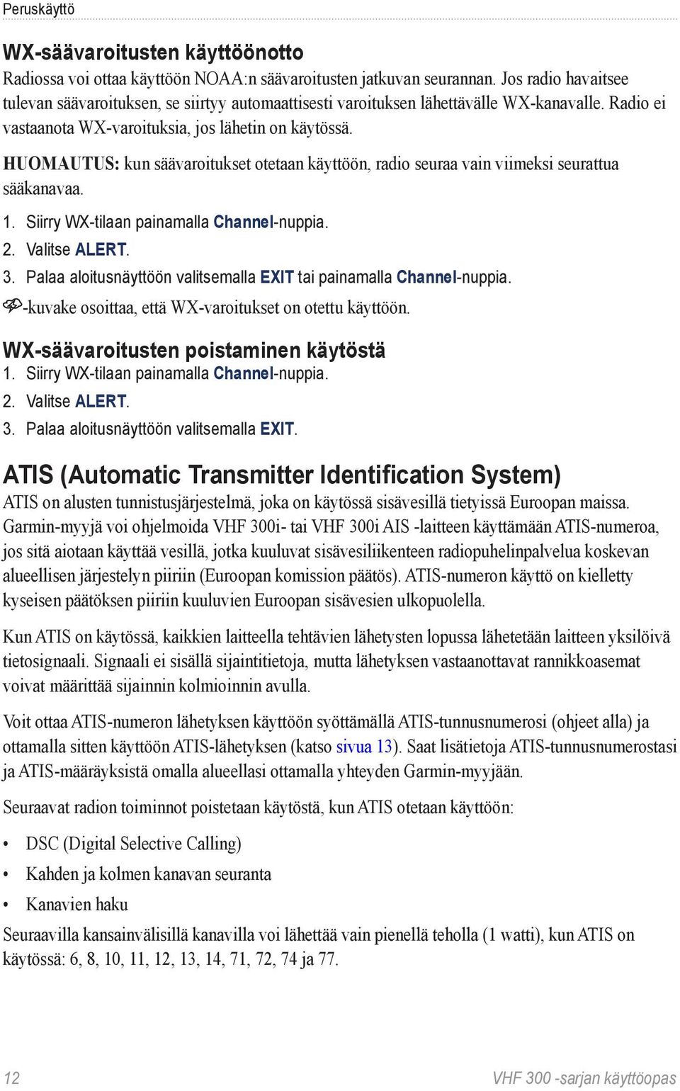 HUOMAUTUS: kun säävaroitukset otetaan käyttöön, radio seuraa vain viimeksi seurattua sääkanavaa. 1. Siirry WX-tilaan painamalla Channel-nuppia. 2. Valitse ALERT. 3.