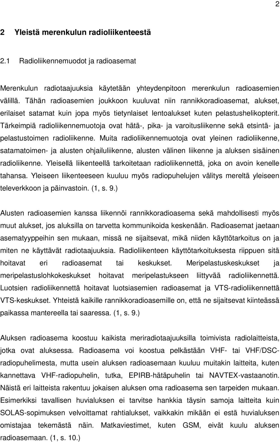 Tärkeimpiä radioliikennemuotoja ovat hätä-, pika- ja varoitusliikenne sekä etsintä- ja pelastustoimen radioliikenne.