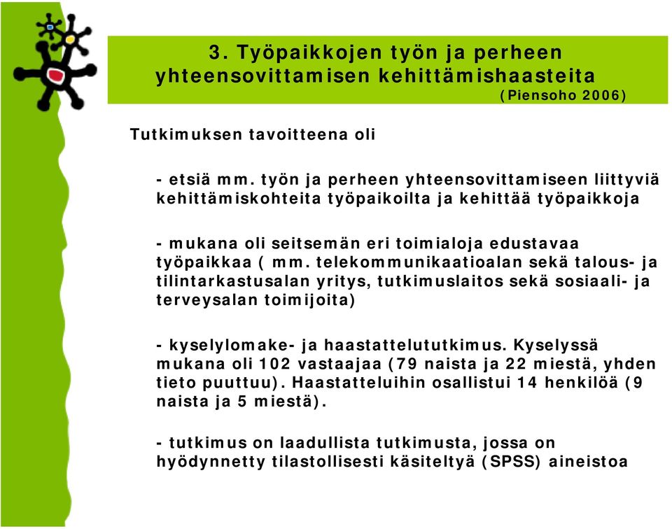 telekommunikaatioalan sekä talous- ja tilintarkastusalan yritys, tutkimuslaitos sekä sosiaali- ja terveysalan toimijoita) - kyselylomake- ja haastattelututkimus.