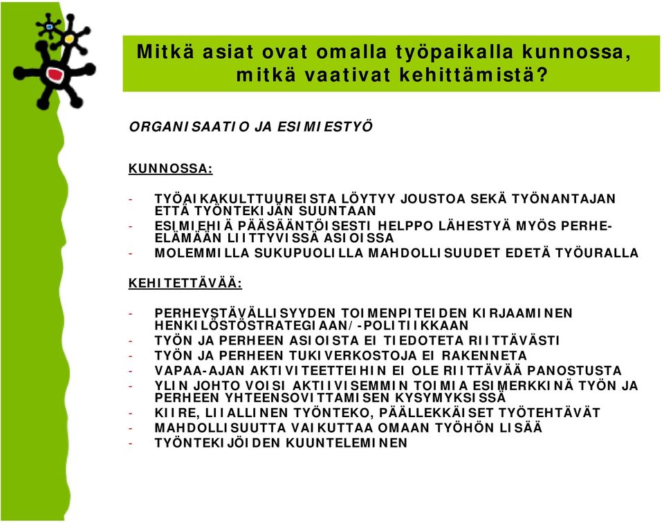 ASIOISSA - MOLEMMILLA SUKUPUOLILLA MAHDOLLISUUDET EDETÄ TYÖURALLA KEHITETTÄVÄÄ: - PERHEYSTÄVÄLLISYYDEN TOIMENPITEIDEN KIRJAAMINEN HENKILÖSTÖSTRATEGIAAN/-POLITIIKKAAN - TYÖN JA PERHEEN ASIOISTA EI