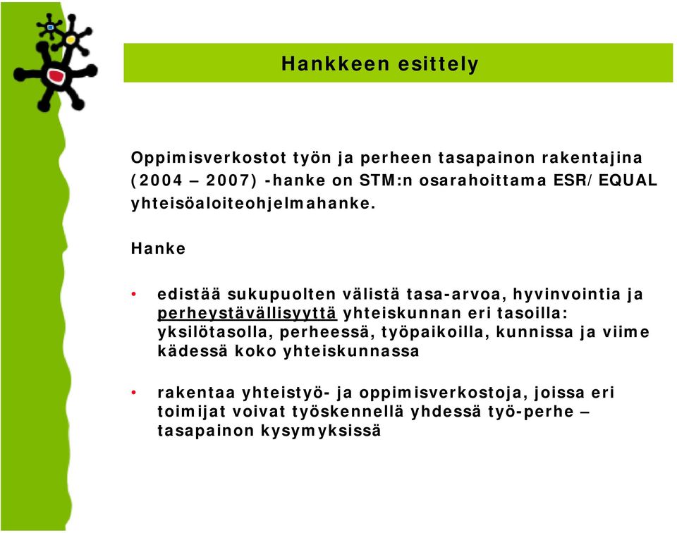 Hanke edistää sukupuolten välistä tasa-arvoa, hyvinvointia ja perheystävällisyyttä yhteiskunnan eri tasoilla: