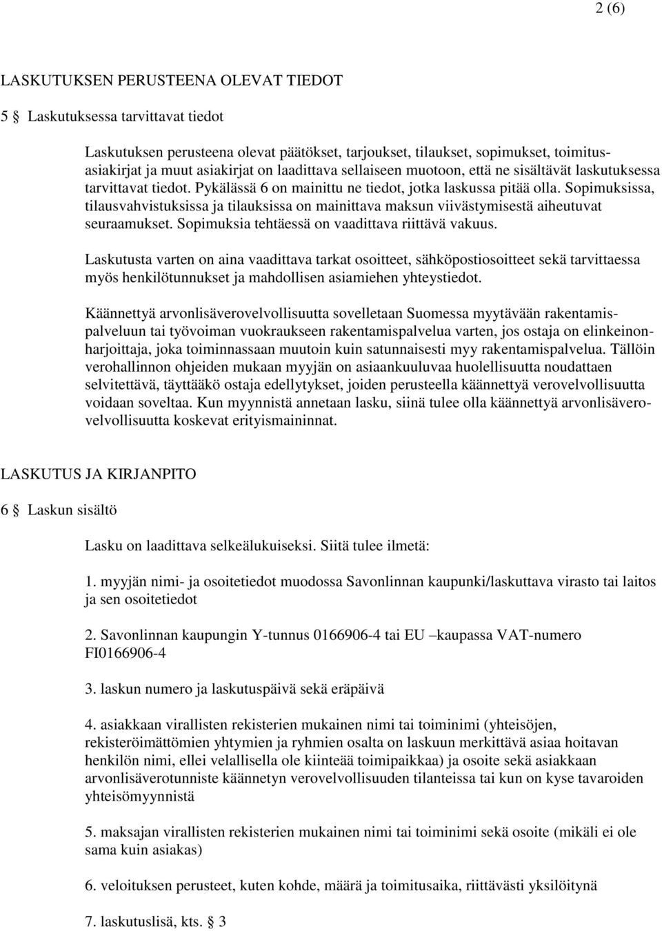 Sopimuksissa, tilausvahvistuksissa ja tilauksissa on mainittava maksun viivästymisestä aiheutuvat seuraamukset. Sopimuksia tehtäessä on vaadittava riittävä vakuus.