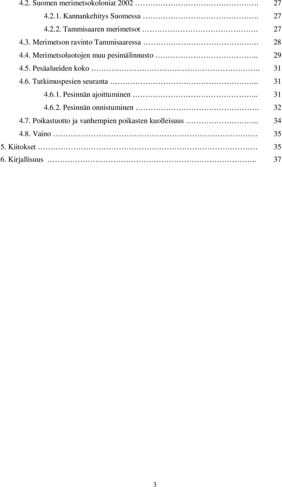 31 4.6. Tutkimuspesien seuranta.. 31 4.6.1. Pesinnän ajoittuminen.. 31 4.6.2. Pesinnän onnistuminen. 32 4.7.