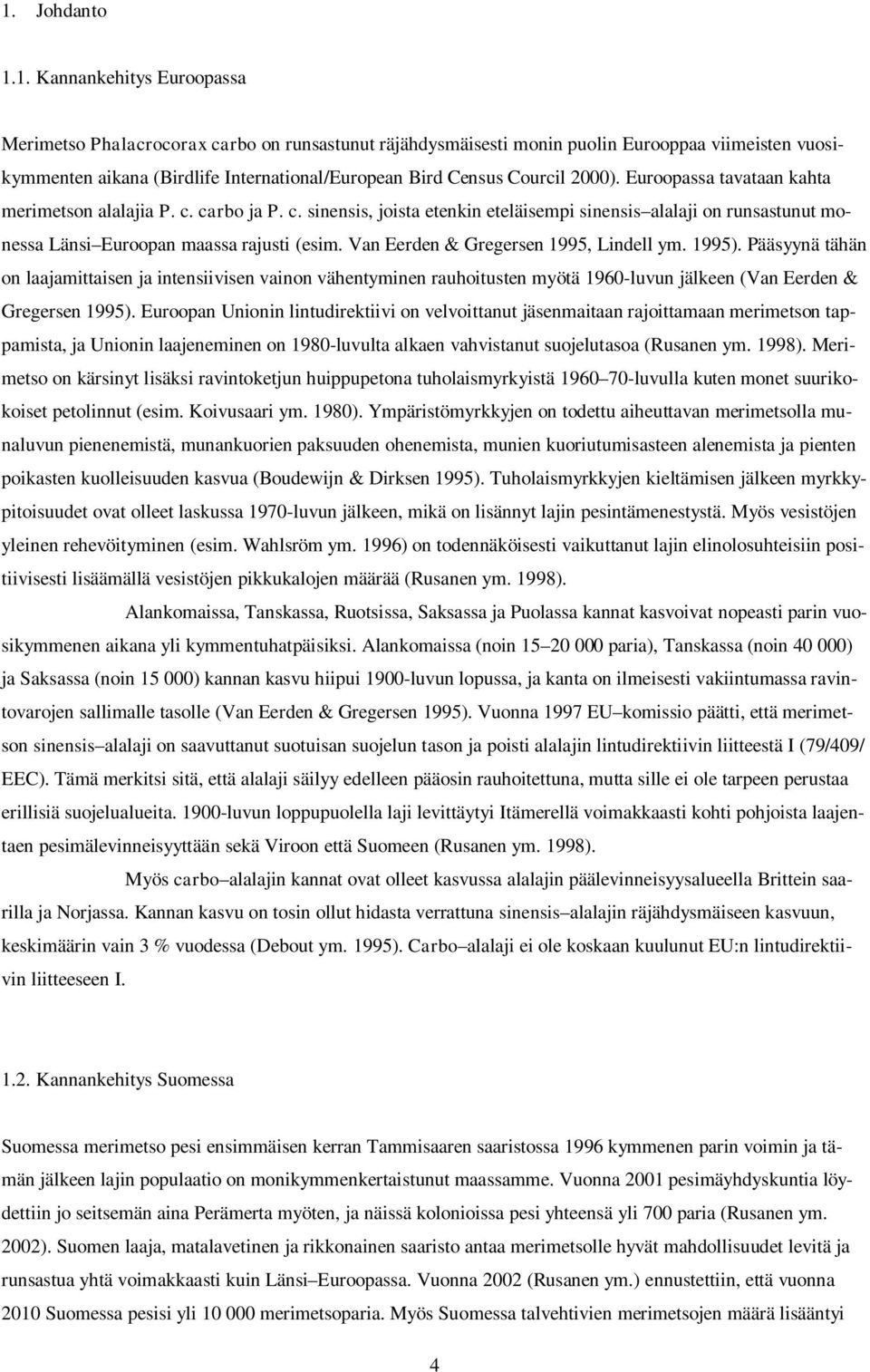 Van Eerden & Gregersen 1995, Lindell ym. 1995). Pääsyynä tähän on laajamittaisen ja intensiivisen vainon vähentyminen rauhoitusten myötä 1960-luvun jälkeen (Van Eerden & Gregersen 1995).