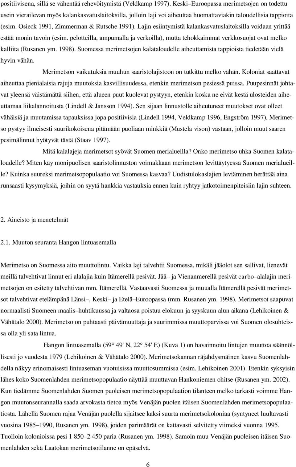 Osieck 1991, Zimmerman & Rutsche 1991). Lajin esiintymistä kalankasvatuslaitoksilla voidaan yrittää estää monin tavoin (esim.