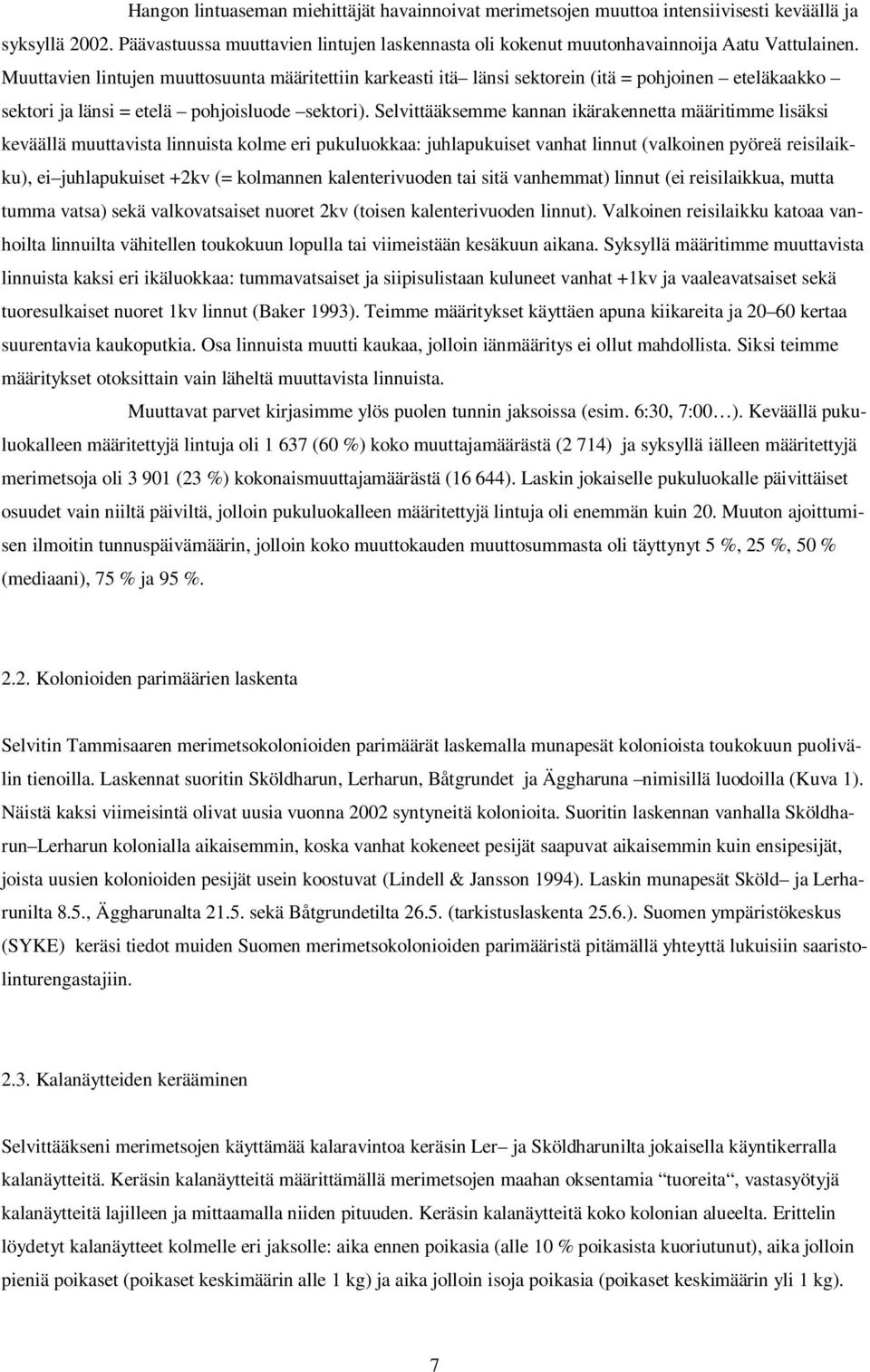 Selvittääksemme kannan ikärakennetta määritimme lisäksi keväällä muuttavista linnuista kolme eri pukuluokkaa: juhlapukuiset vanhat linnut (valkoinen pyöreä reisilaikku), ei juhlapukuiset +2kv (=