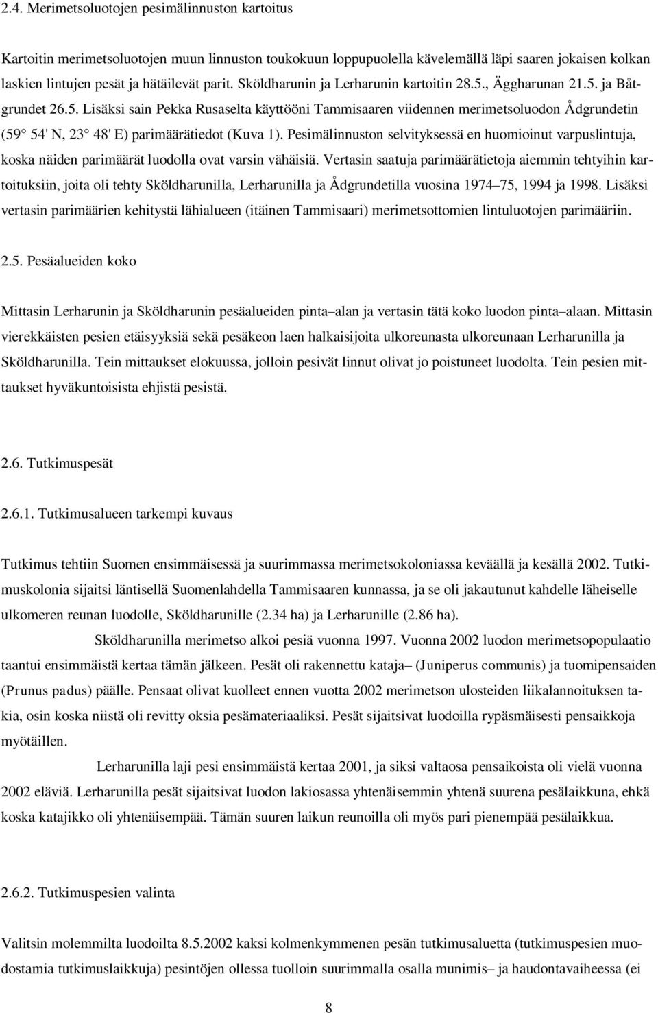 Pesimälinnuston selvityksessä en huomioinut varpuslintuja, koska näiden parimäärät luodolla ovat varsin vähäisiä.