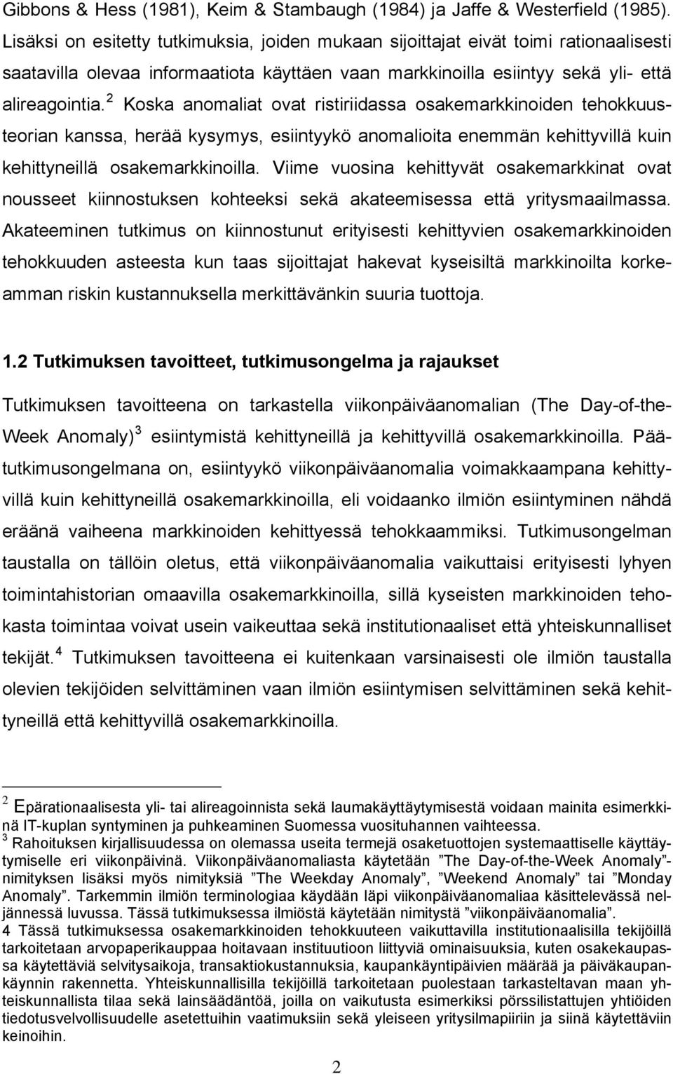 2 Koska anomaliat ovat ristiriidassa osakemarkkinoiden tehokkuusteorian kanssa, herää kysymys, esiintyykö anomalioita enemmän kehittyvillä kuin kehittyneillä osakemarkkinoilla.