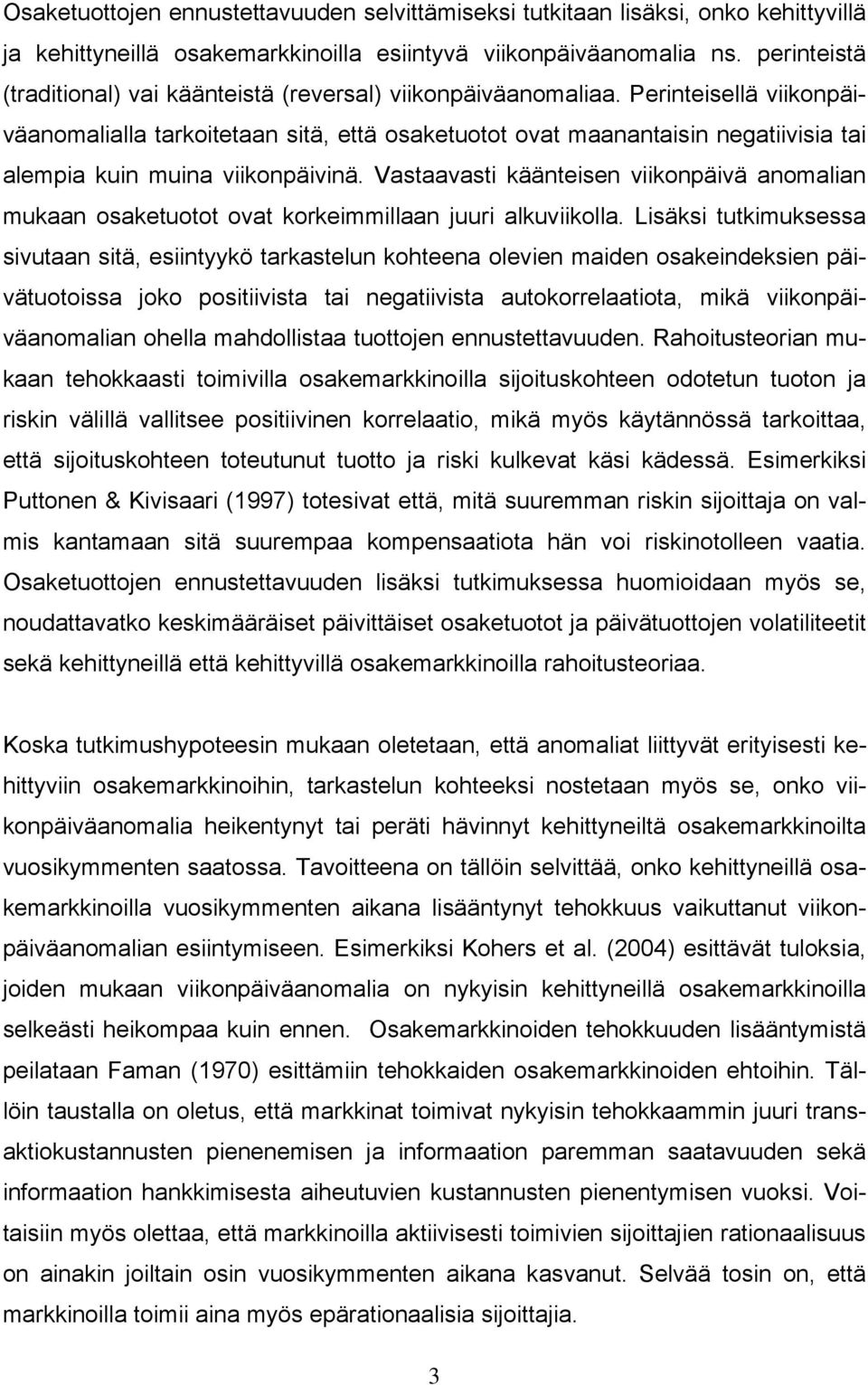 Perinteisellä viikonpäiväanomalialla tarkoitetaan sitä, että osaketuotot ovat maanantaisin negatiivisia tai alempia kuin muina viikonpäivinä.