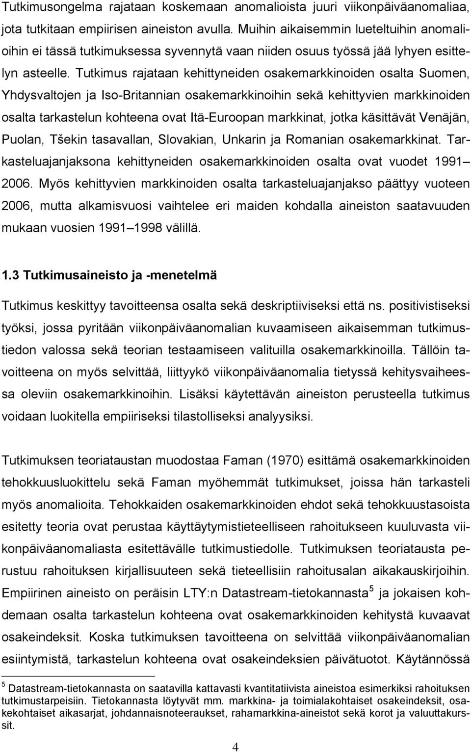 Tutkimus rajataan kehittyneiden osakemarkkinoiden osalta Suomen, Yhdysvaltojen ja Iso-Britannian osakemarkkinoihin sekä kehittyvien markkinoiden osalta tarkastelun kohteena ovat Itä-Euroopan