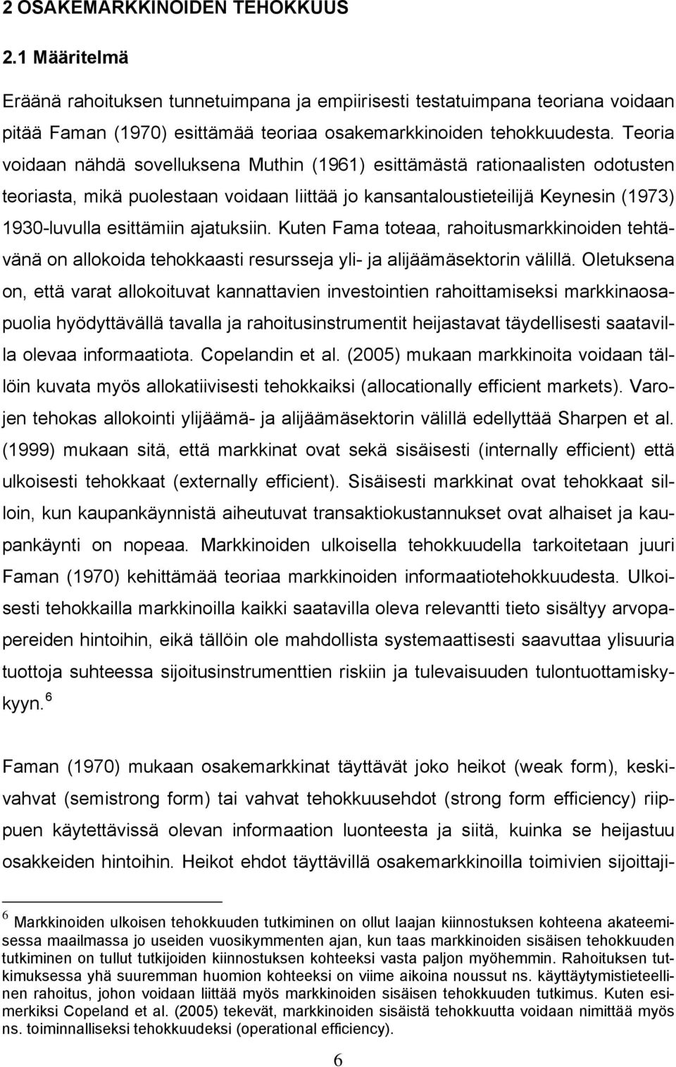 ajatuksiin. Kuten Fama toteaa, rahoitusmarkkinoiden tehtävänä on allokoida tehokkaasti resursseja yli- ja alijäämäsektorin välillä.