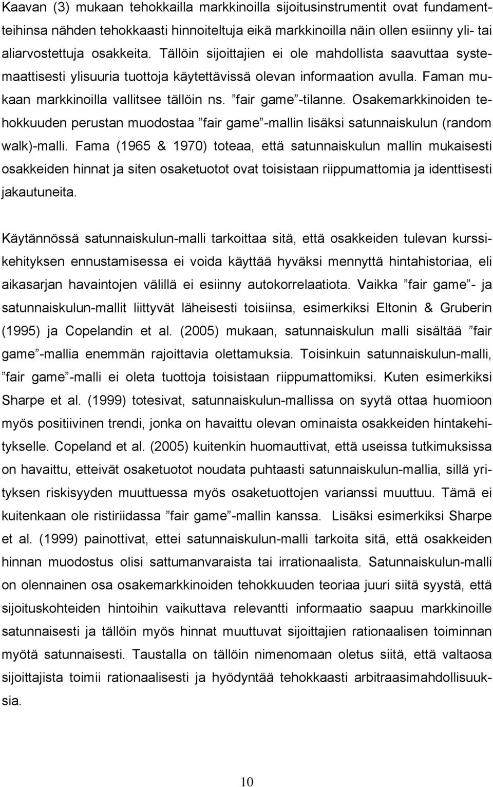 Osakemarkkinoiden tehokkuuden perustan muodostaa fair game -mallin lisäksi satunnaiskulun (random walk)-malli.