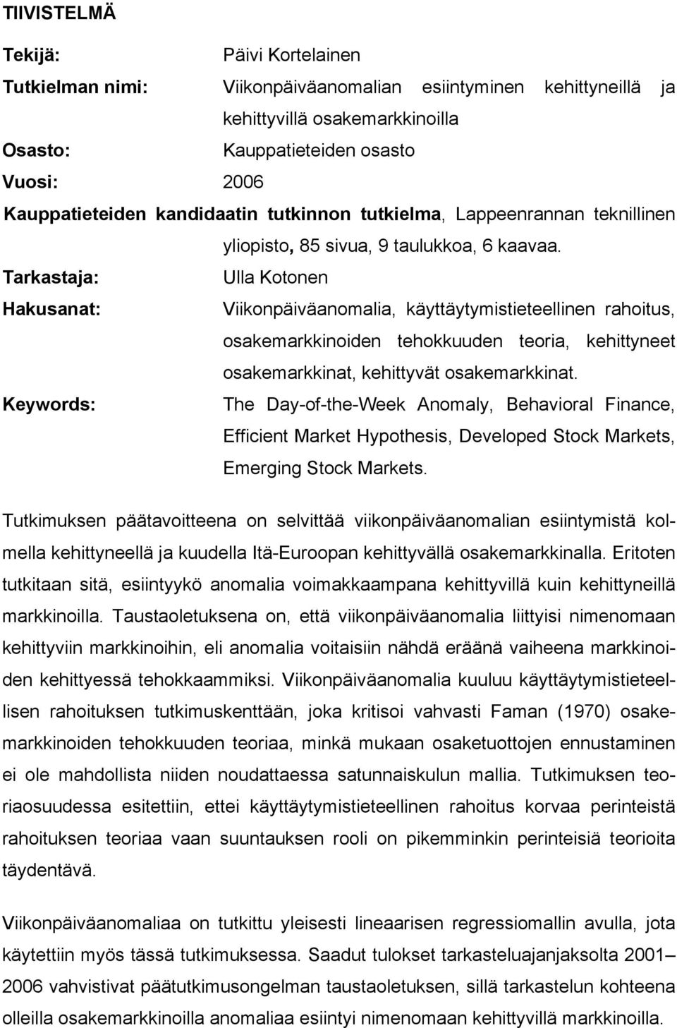 Tarkastaja: Ulla Kotonen Hakusanat: Viikonpäiväanomalia, käyttäytymistieteellinen rahoitus, osakemarkkinoiden tehokkuuden teoria, kehittyneet osakemarkkinat, kehittyvät osakemarkkinat.