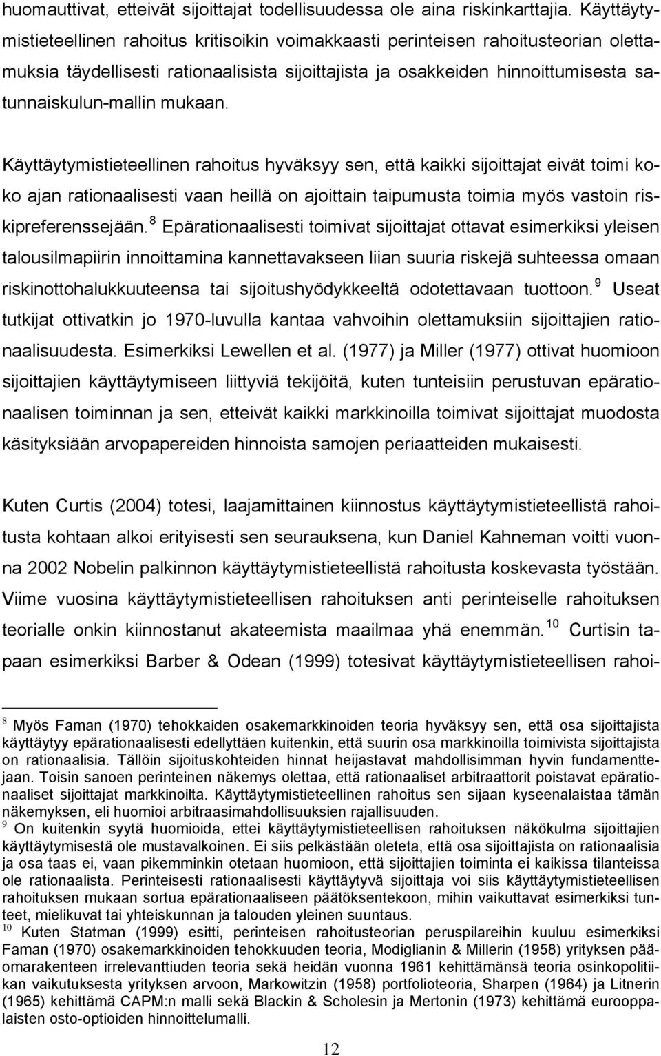 mukaan. Käyttäytymistieteellinen rahoitus hyväksyy sen, että kaikki sijoittajat eivät toimi koko ajan rationaalisesti vaan heillä on ajoittain taipumusta toimia myös vastoin riskipreferenssejään.