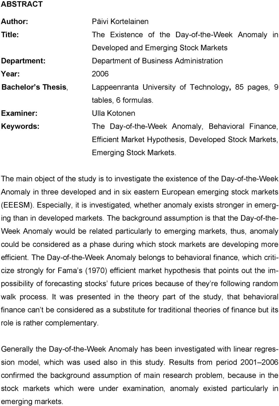 Examiner: Ulla Kotonen Keywords: The Day-of-the-Week Anomaly, Behavioral Finance, Efficient Market Hypothesis, Developed Stock Markets, Emerging Stock Markets.