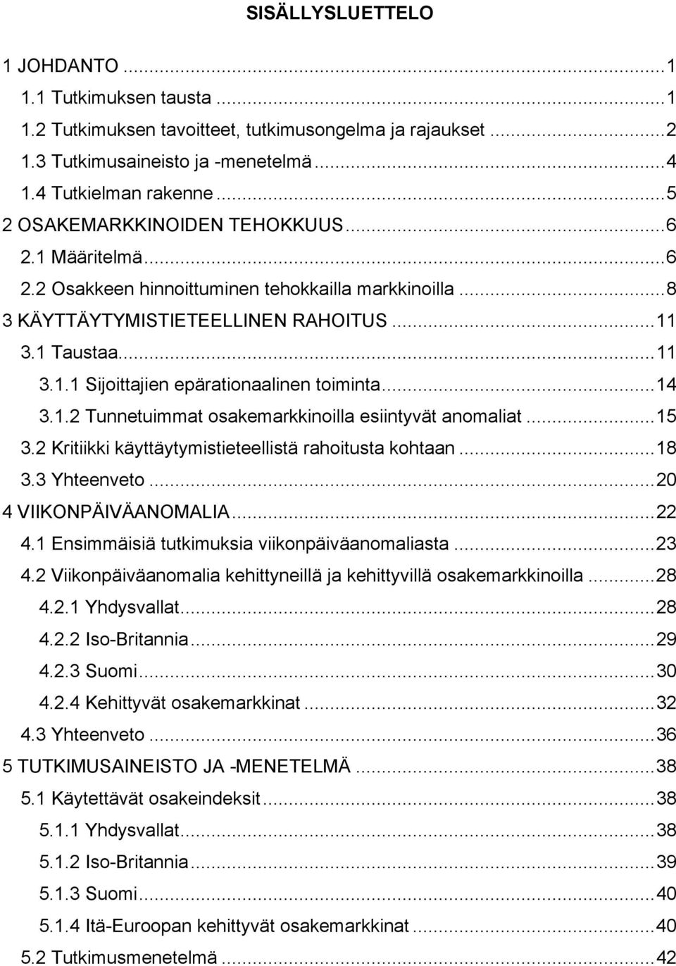 ..14 3.1.2 Tunnetuimmat osakemarkkinoilla esiintyvät anomaliat...15 3.2 Kritiikki käyttäytymistieteellistä rahoitusta kohtaan...18 3.3 Yhteenveto...20 4 VIIKONPÄIVÄANOMALIA...22 4.