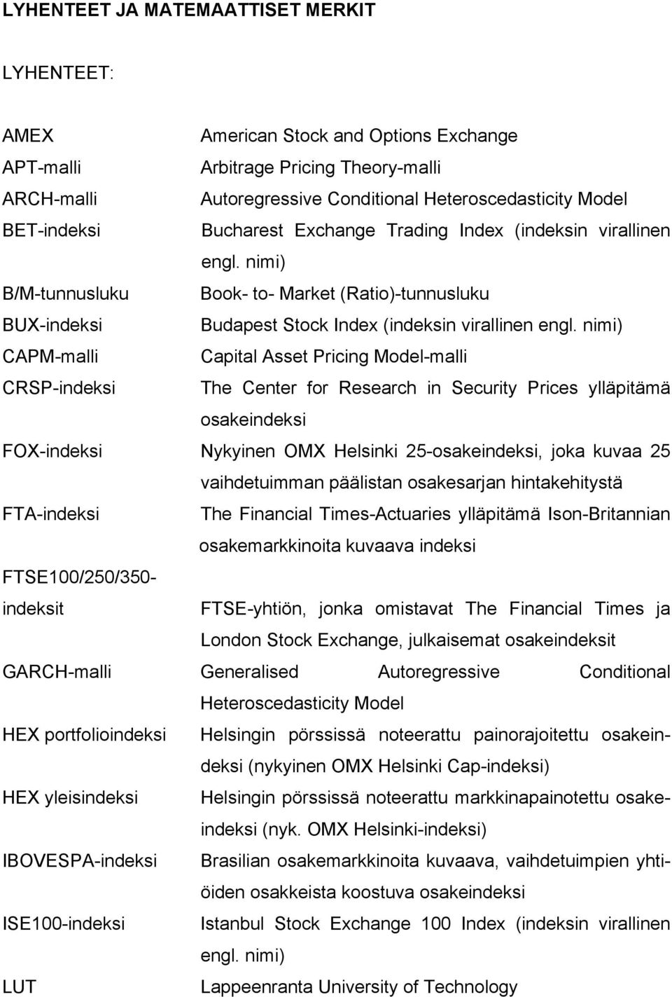 nimi) CAPM-malli Capital Asset Pricing Model-malli CRSP-indeksi The Center for Research in Security Prices ylläpitämä osakeindeksi FOX-indeksi Nykyinen OMX Helsinki 25-osakeindeksi, joka kuvaa 25