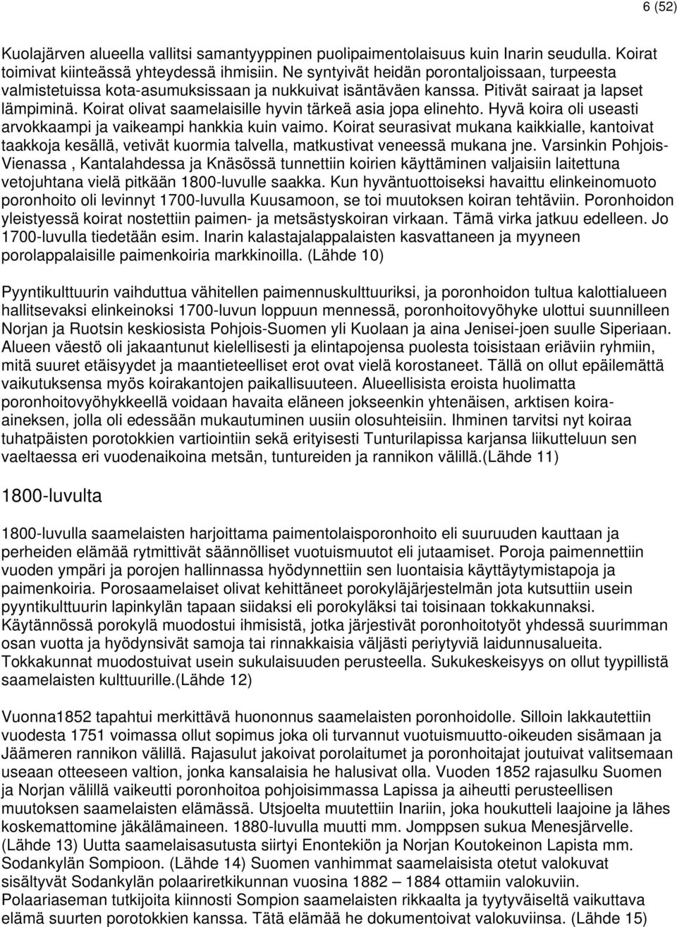 Koirat olivat saamelaisille hyvin tärkeä asia jopa elinehto. Hyvä koira oli useasti arvokkaampi ja vaikeampi hankkia kuin vaimo.