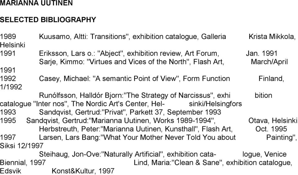 of Narcissus", exhi bition catalogue "Inter nos", The Nordic Art's Center, Hel- sinki/helsingfors 1993 Sandqvist, Gertrud:"Privat", Parkett 37, September 1993 1995 Sandqvist, Gertrud:"Marianna