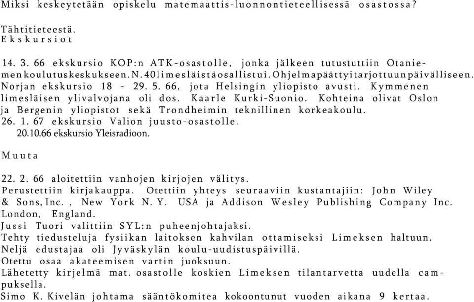 Kohteina olivat Oslon ja Bergenin yliopistot sekä Trondheimin teknillinen korkeakoulu. 26. 1. 67 ekskursio Valion juusto-osastolle. 20.10.66 ekskursio Yleisradioon. Muuta 22. 2. 66 aloitettiin vanhojen kirjojen välitys.