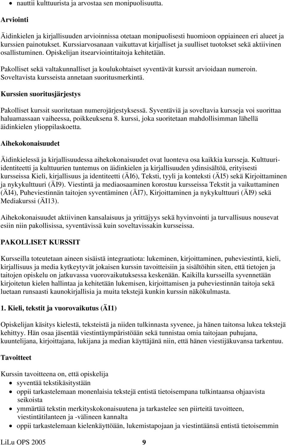 Pakolliset sekä valtakunnalliset ja koulukohtaiset syventävät kurssit arvioidaan numeroin. Soveltavista kursseista annetaan suoritusmerkintä.