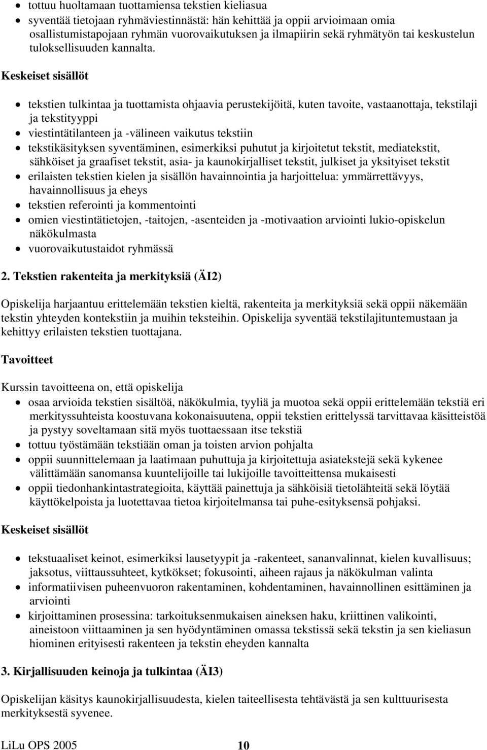 tekstien tulkintaa ja tuottamista ohjaavia perustekijöitä, kuten tavoite, vastaanottaja, tekstilaji ja tekstityyppi viestintätilanteen ja -välineen vaikutus tekstiin tekstikäsityksen syventäminen,