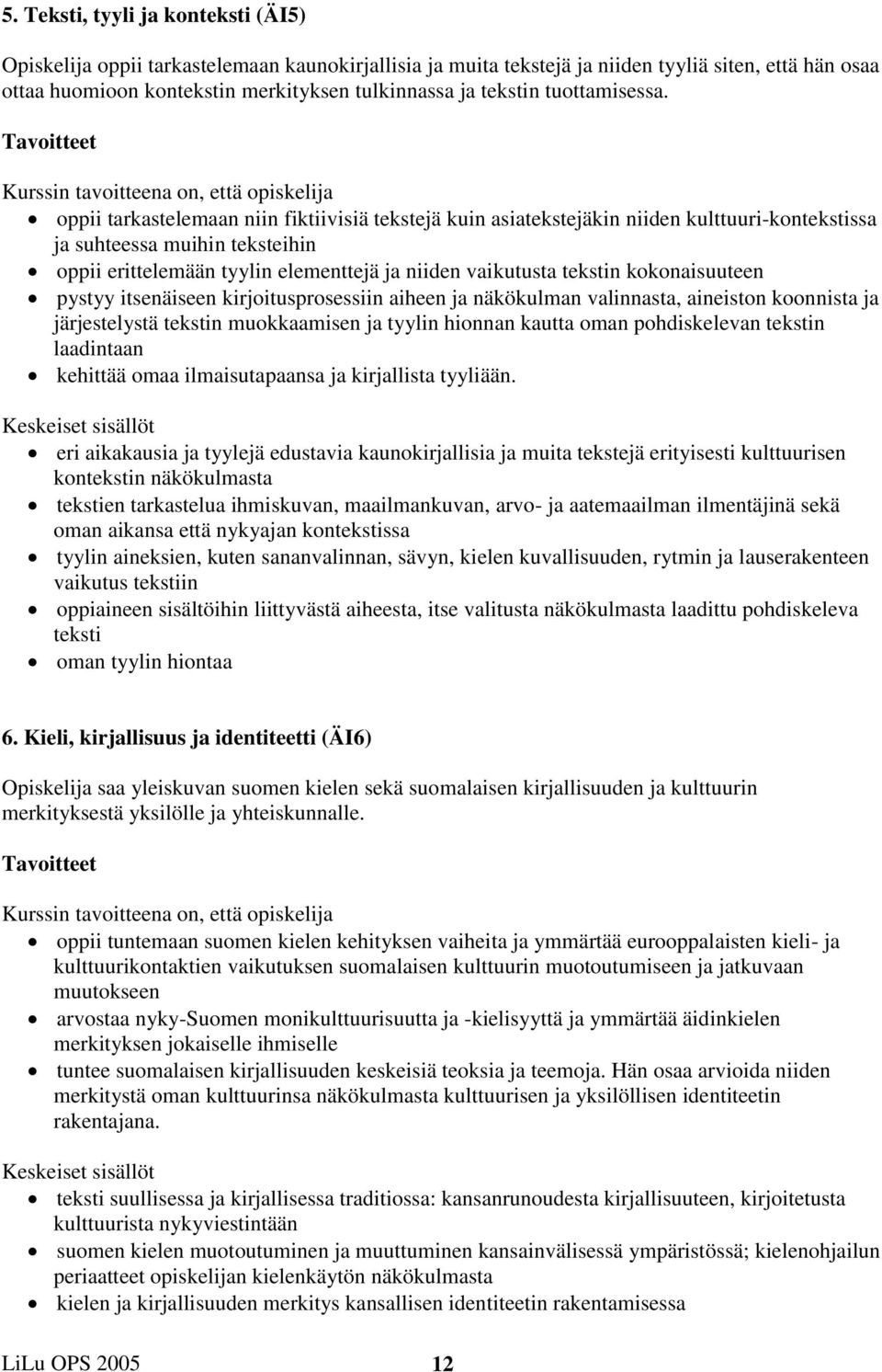 oppii tarkastelemaan niin fiktiivisiä tekstejä kuin asiatekstejäkin niiden kulttuuri-kontekstissa ja suhteessa muihin teksteihin oppii erittelemään tyylin elementtejä ja niiden vaikutusta tekstin