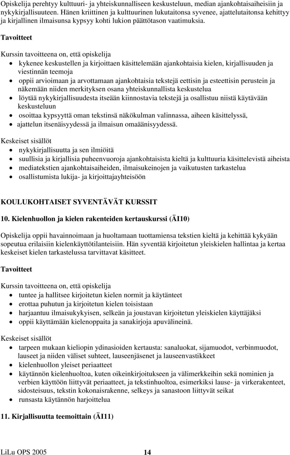 kykenee keskustellen ja kirjoittaen käsittelemään ajankohtaisia kielen, kirjallisuuden ja viestinnän teemoja oppii arvioimaan ja arvottamaan ajankohtaisia tekstejä eettisin ja esteettisin perustein